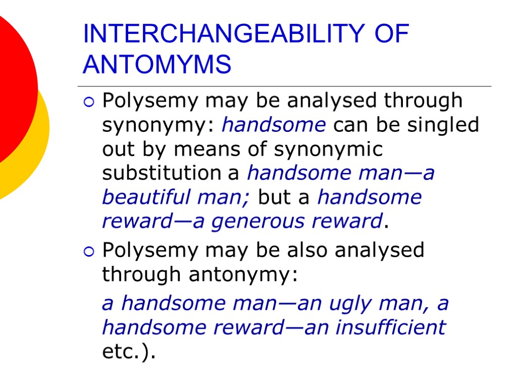 INTERCHANGEABILITY OF ANTOMYMS Polysemy may be analysed through synonymy: handsome can be singled out